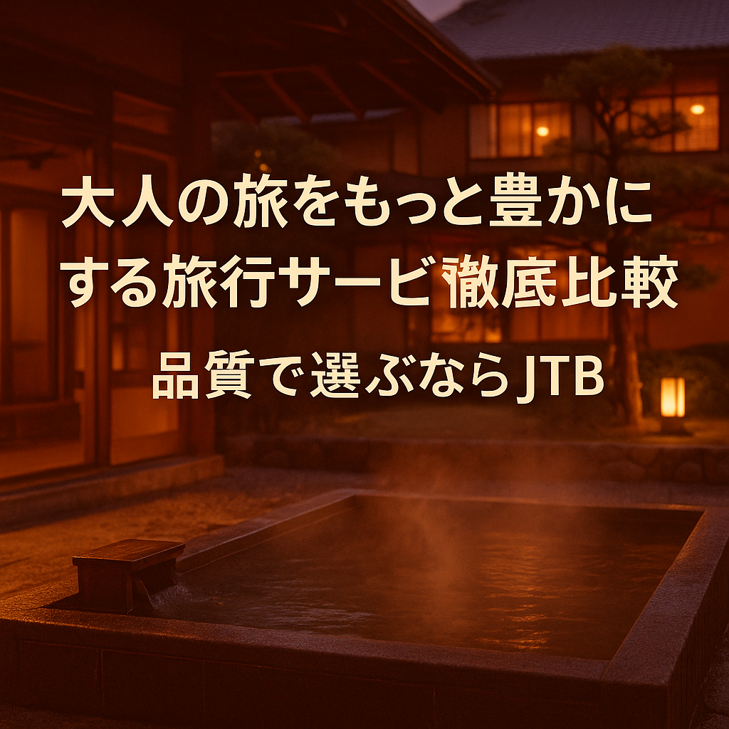 🔶大人の旅をもっと豊かにする旅行サービス徹底比較|品質で選ぶならJTB