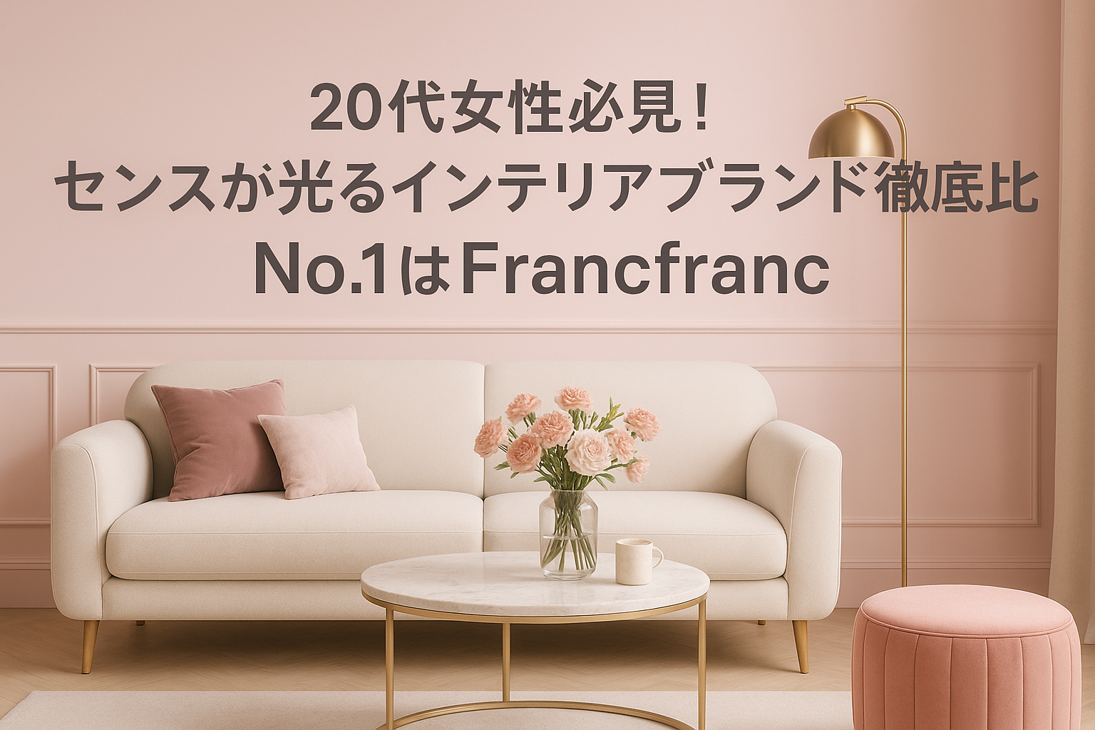 🏠 20代女性必見！センスが光るインテリアブランド徹底比較｜No.1はFrancfranc