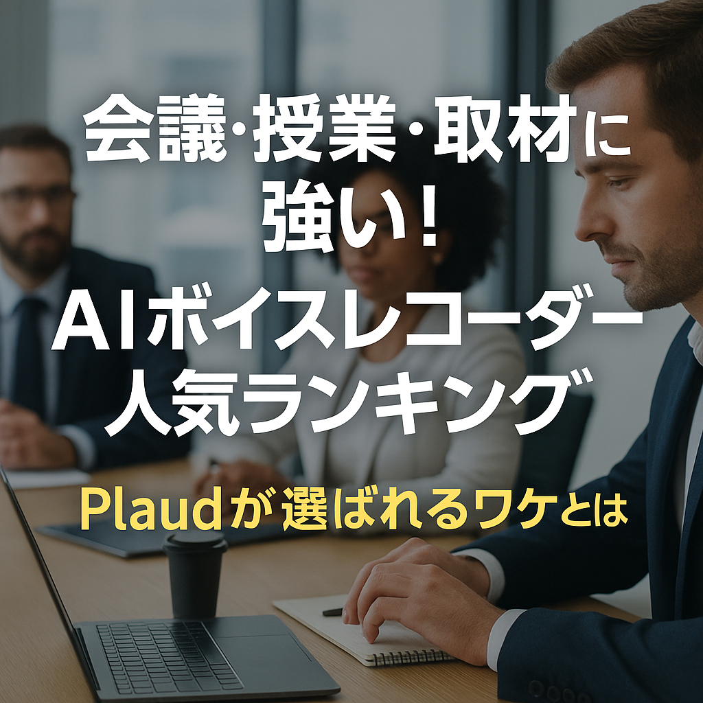 会議・授業・取材に強い！AIボイスレコーダー人気ランキング｜Plaudが選ばれるワケとは？